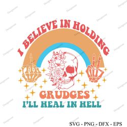 believe in holding grudges i will heal in hell svg cricut file