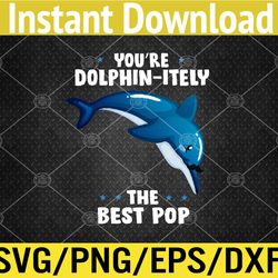 You're Dolphin-itely The Best Pop Dolphin Father's Day Pun Svg, Eps, Png, Dxf, Digital Download