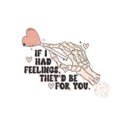 If I Had Feelings Theyd Be For You PNG-Valentines Day Sublimation Digital Design Download-funny vday png, skeleton png,
