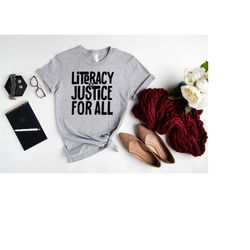 literacy and justice for all shirt,reading shirt,book club shirt,librarian gift,literacy education,school librarian