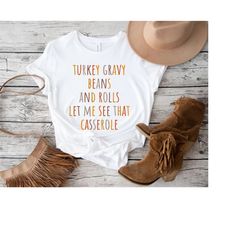 turkey gravy beans and rolls let me see that casserole shirt,thanksgiving sweatshirt,thanksgiving shirt,fall shirt,turke