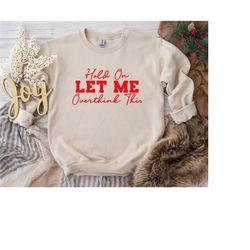 hold on let me overthink this shirt,funny sarcastic sweatshirt,funny shirt,everyday t-shirt,workout shirt,awkward t-shir