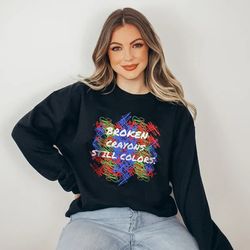broken crayons still color sweatshirt, elementary sweatshirt, inspirational t-shirt, mental health shirt, painting shirt