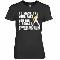 freddie mercury no mask on your face you big disgrace spreading your germs all over the place premium women&039s t-shirt