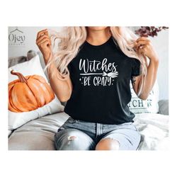 witches be crazy shirt, halloween shirt, witch tee, halloween women shirt, halloween shirt for women, halloween witch sh