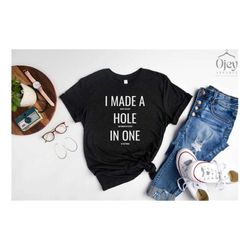 i made a hole and in one shirt, golf lover shirt for golfer, golfer shirt, funny golf shirt for dad, golf lover gift, go