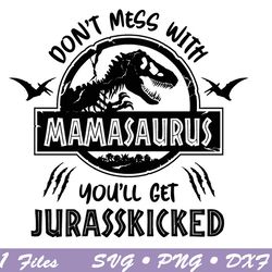 don't mess with mamasaurus you'll get jurasskicked! svg, jurasskicked svg mamasaurus svg, mom svg, mama svg