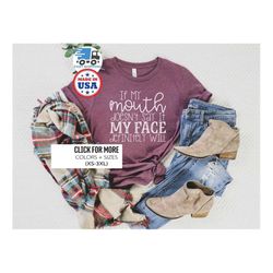 sarcastic slogan shirt, sarcastic shirt, if my mouth doesn't say it, my face definitely will shirt, gift for friend, fun