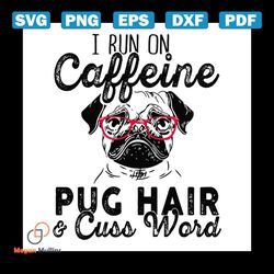 i run on caffeine pug hair and cuss word svg, animal svg, run on caffeine svg, pug hair svg, cuss word svg, pug svg, pug