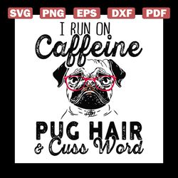 i run on caffeine pug hair and cuss word svg, animal svg, run on caffeine svg, pug hair svg, cuss word svg, pug svg, pug