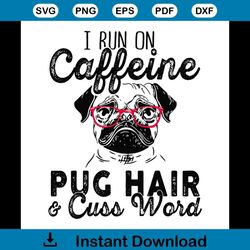 i run on caffeine pug hair and cuss word svg, animal svg, run on caffeine svg, pug hair svg, cuss word svg, pug svg, pug