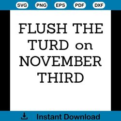 flush the turd on november third svg, 2020 us presidential election svg, 3rd november svg, election svg, vote svg, voter