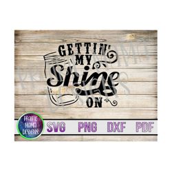 gettin' my shine on SVG PNG DXF pdf cut file digital download country western moonshine drinking alcohol fun party summe