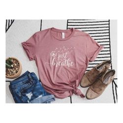 t-shirt for women, just breathe shirt, cute shirt, shirt for women, motivational shirt, breath, motivational quote, flor