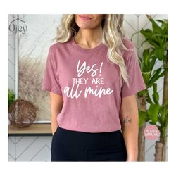 funny mothers day shirt, mom t-shirts, yes they are all mine, mama t shirt, sarcastic mom shirts, minimalist mother shir