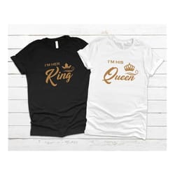 her king and his queen shirt, matching couples tees, matching shirts, couple shirts, best couple shirts, lovers shirt, g