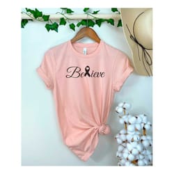 believe tee, cancer ribbon shirt, cancer awareness month, cancer fighter, breast cancer, brain cancer, cancer fighter, c