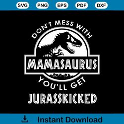 dont mess with mamasaurus youll get jurasskicked svg, mothers day svg, mamasaurus svg, mama saurus svg, jurasskicked svg