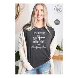 nurse shirt, coffee shirt, gift, for women, nurse t-shirt, nursing grad, essential worker, nurse tee, life saving, morni