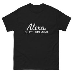alexa, do my homework unisex class t shirt tee - a576