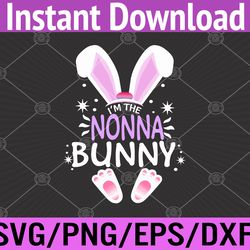i'm the nonna bunny easter day rabbit family matching svg, eps, png, dxf, digital download