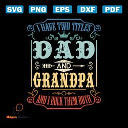 mens i have two titles dad and grandpa, i rock them both svg