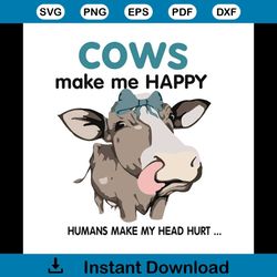 Cows make me happy, human make my head hurt, funny art, cow art,cow, cow svg, Png, Dxf, Eps