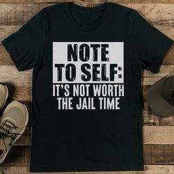 Note To Self It's Not Worth The Jail Time Tee
