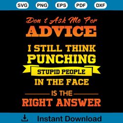 dont ask me for advice i still think punching stupid people svg
