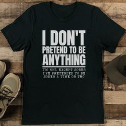 i don't pretend to be anything tee