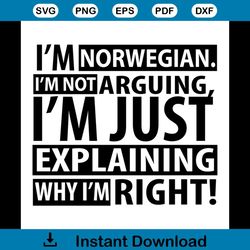 I'm Norwegian I'm Not Arguing Shirt Svg, Funny Saying, Funny Shirt Svg Cricut, Silhouette, Decal, Svg, Png, Dxf, Eps
