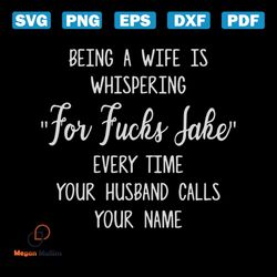 being a wife is whispering 'for fucks jake' every time your husband calls your name svg