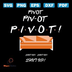 pivot pivot pivot svg, pivot svg, pivot, pivot shut up, silhouette cameo, cricut file, gift for friends, svg, png, dxf,