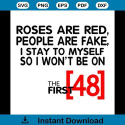 roses are red people are fake i stay to myself so i wont be 48 svg