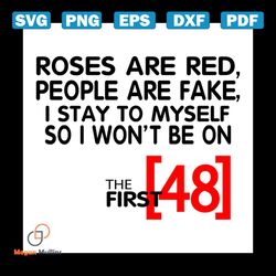 roses are red people are fake i stay to myself so i wont be 48 svg