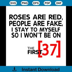 roses are red people are fake i stay to myself so i wont be 37 svg