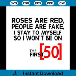 roses are red people are fake i stay to myself so i wont be 50 svg