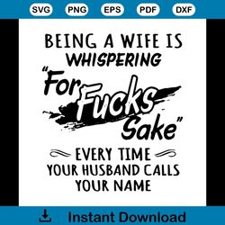 being a wife whispering, for fuck, sake, every time your husband call my name,svg