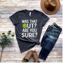 was that out shirt, are you sure shirt, pickleball team shirt, racquetball shirt, pickleball coach gift, pickleball play