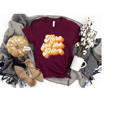 here for the pie shirt, just here for the pie shirt, thanksgiving shirts, family shirts, fall shirt, family dinner shir