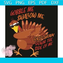 funny gobble me swallow me drip gravy down svg, thanksgiving svg, gobble me swallow me svg, gobble svg, gobble quote svg