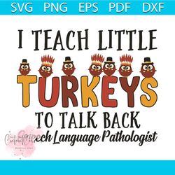 i teach little turkeys to talk back speech language pathologist svg, thanksgiving svg, turkey thanksgiving svg, little t