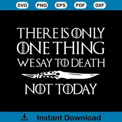 there is one thing we say to death svg