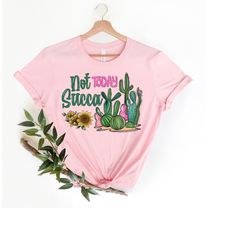 not today succa shirt, succulent tshirt, floral flowers, funny gardening gift, gardener shirt, plant lady shirt, gift fo