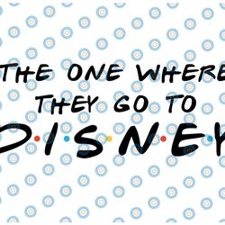 disney friends svg | the one where they go to disney svg | disney trip svg | family disney trip svg | cut file cricut