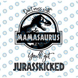 don't mess with mamasaurus you'll get jurasskicked svg, mamasaurus svg, jurasskicked silhouette cut files, jurasskicked