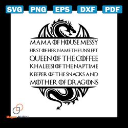 mama of house messy mother of dragons svg, game of thrones shirt svg, dragon cricut, silhouette, cut file, decal svg, pn