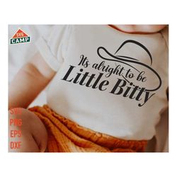 Its alright to be Little Bitty Svg, Country Baby Svg, Western Baby Svg, Baby Girl Svg, Western Onesie Svg, Cowboy Baby G