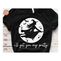 i'll get you my pretty svg, halloween witch svg, witch party svg, witch svg, witch shirt svg, spooky svg, funny hallowee