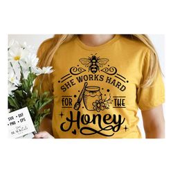 she works hard for the honey svg, bee svg, sunflower svg, honey bee svg, honey svg, bee quotes svg,